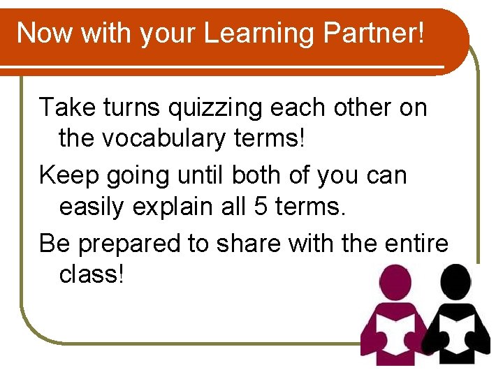 Now with your Learning Partner! Take turns quizzing each other on the vocabulary terms!