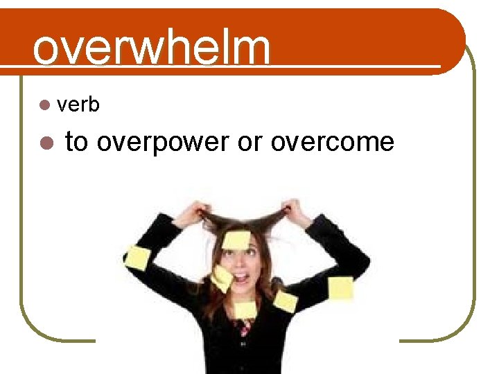 overwhelm l verb l to overpower or overcome 