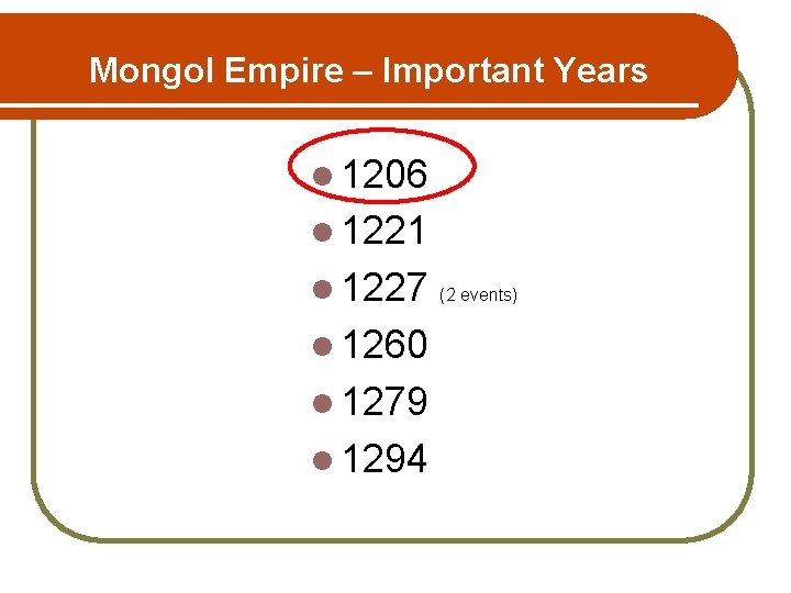 Mongol Empire – Important Years l 1206 l 1221 l 1227 l 1260 l