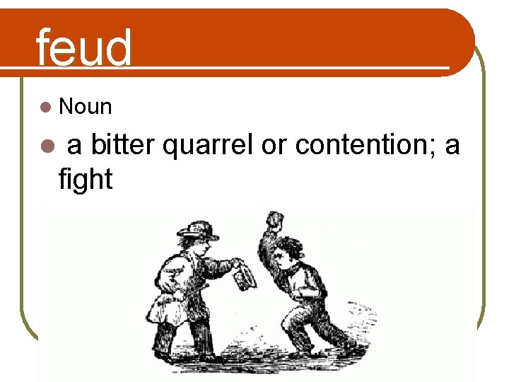 feud l Noun l a bitter quarrel or contention; a fight 