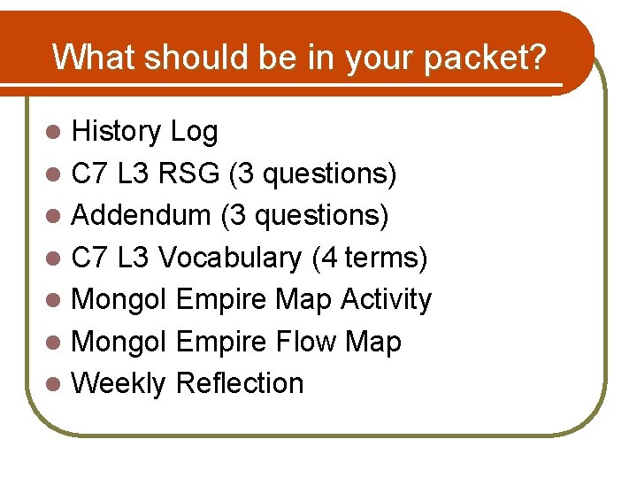 What should be in your packet? l l l l History Log C 7