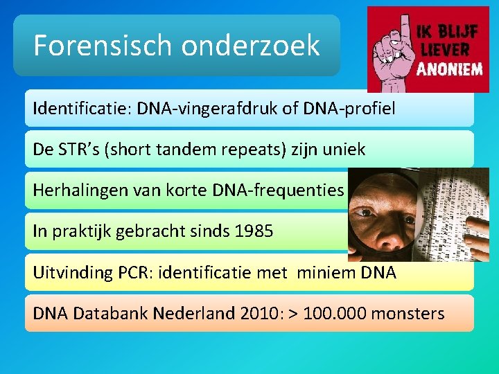 Forensisch onderzoek Identificatie: DNA-vingerafdruk of DNA-profiel De STR’s (short tandem repeats) zijn uniek Herhalingen