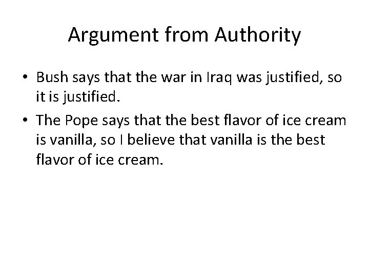 Argument from Authority • Bush says that the war in Iraq was justified, so