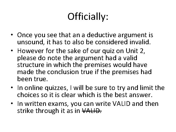 Officially: • Once you see that an a deductive argument is unsound, it has