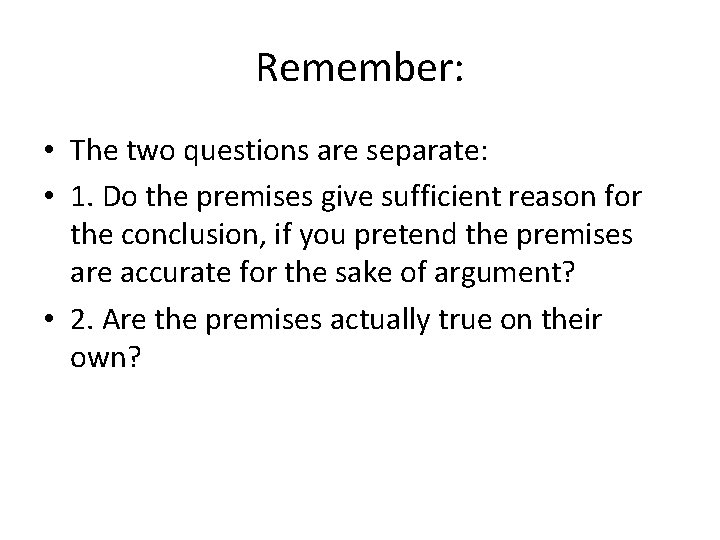 Remember: • The two questions are separate: • 1. Do the premises give sufficient