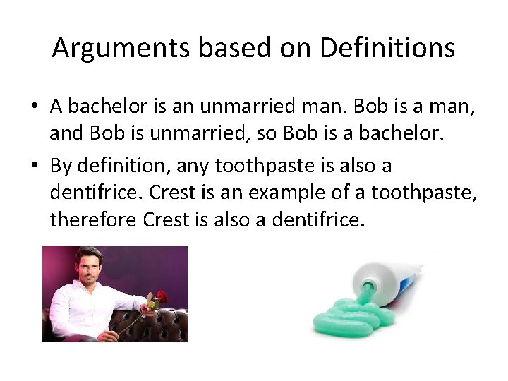 Arguments based on Definitions • A bachelor is an unmarried man. Bob is a