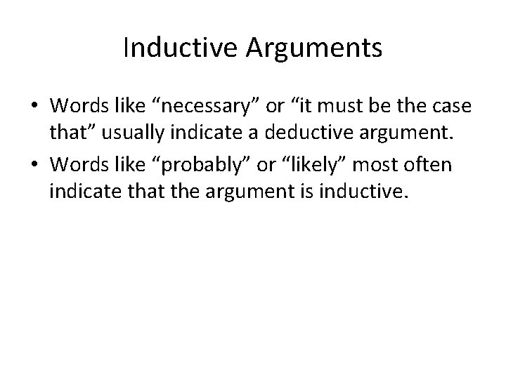 Inductive Arguments • Words like “necessary” or “it must be the case that” usually