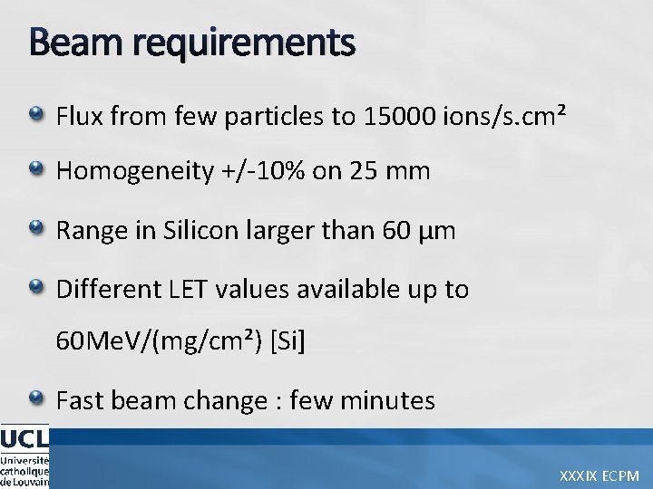 Beam requirements Flux from few particles to 15000 ions/s. cm² Homogeneity +/-10% on 25