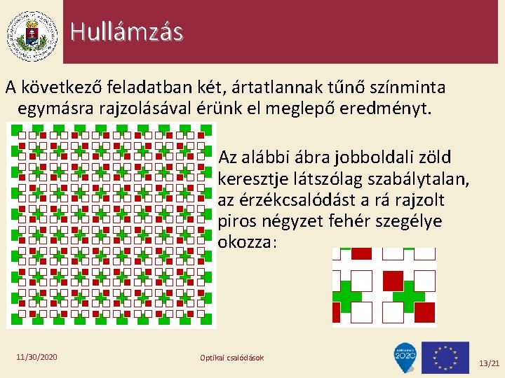 Hullámzás A következő feladatban két, ártatlannak tűnő színminta egymásra rajzolásával érünk el meglepő eredményt.