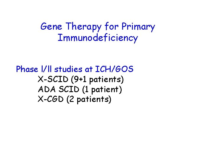 Gene Therapy for Primary Immunodeficiency Phase l/ll studies at ICH/GOS X-SCID (9+1 patients) ADA