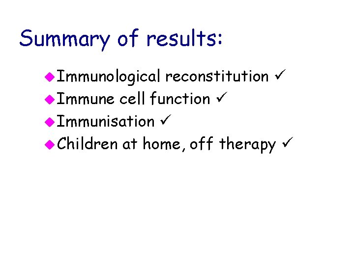 Summary of results: u Immunological reconstitution u Immune cell function u Immunisation u Children