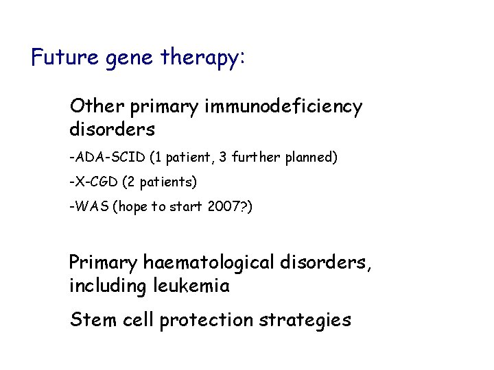 Future gene therapy: Other primary immunodeficiency disorders -ADA-SCID (1 patient, 3 further planned) -X-CGD
