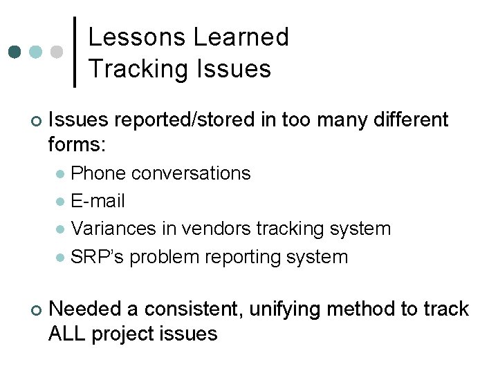 Lessons Learned Tracking Issues ¢ Issues reported/stored in too many different forms: Phone conversations Lessons Learned Tracking Issues ¢ Issues reported/stored in too many different forms: Phone conversations