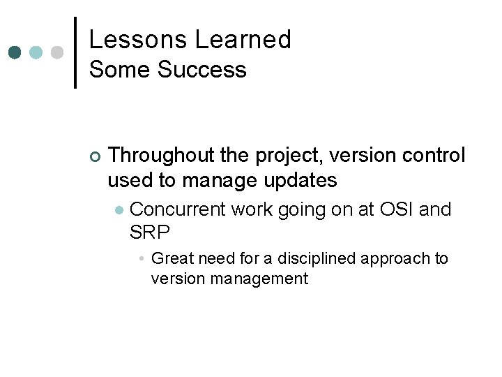 Lessons Learned Some Success ¢ Throughout the project, version control used to manage updates Lessons Learned Some Success ¢ Throughout the project, version control used to manage updates