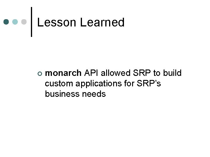 Lesson Learned ¢ monarch API allowed SRP to build custom applications for SRP’s business Lesson Learned ¢ monarch API allowed SRP to build custom applications for SRP’s business