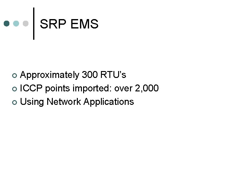 SRP EMS Approximately 300 RTU’s ¢ ICCP points imported: over 2, 000 ¢ Using SRP EMS Approximately 300 RTU’s ¢ ICCP points imported: over 2, 000 ¢ Using