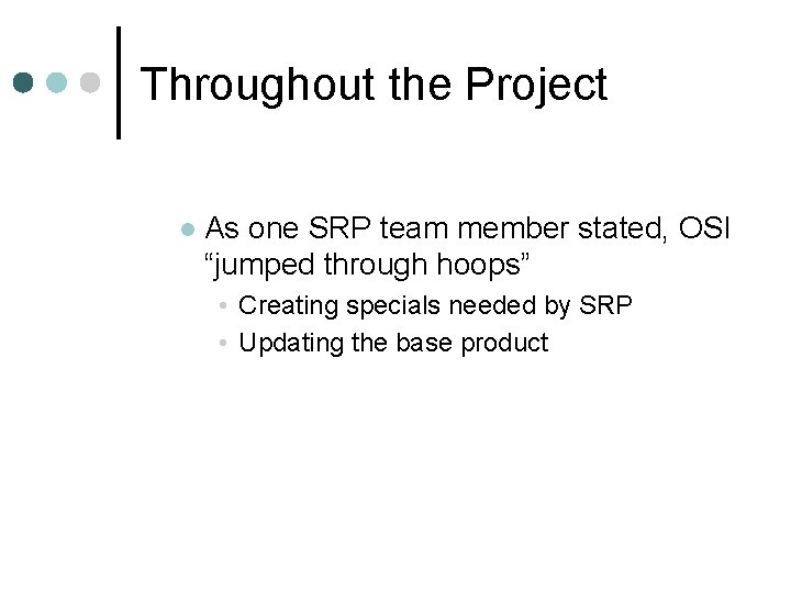Throughout the Project l As one SRP team member stated, OSI “jumped through hoops” Throughout the Project l As one SRP team member stated, OSI “jumped through hoops”