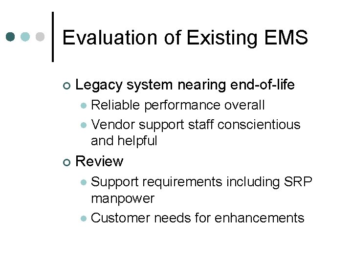 Evaluation of Existing EMS ¢ Legacy system nearing end-of-life Reliable performance overall l Vendor Evaluation of Existing EMS ¢ Legacy system nearing end-of-life Reliable performance overall l Vendor