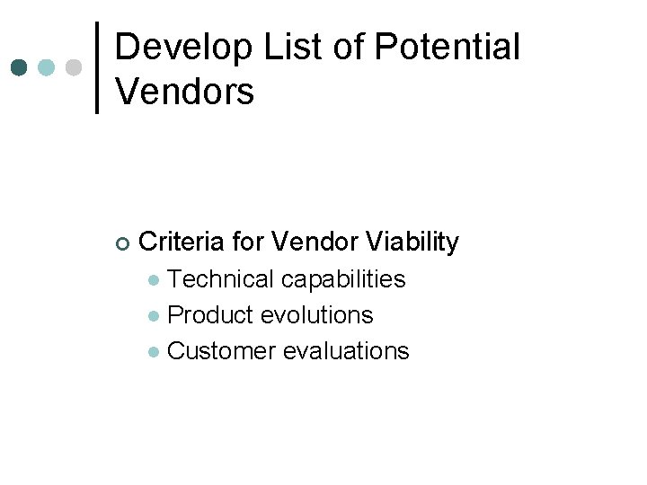 Develop List of Potential Vendors ¢ Criteria for Vendor Viability Technical capabilities l Product Develop List of Potential Vendors ¢ Criteria for Vendor Viability Technical capabilities l Product