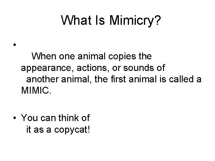  What Is Mimicry? • When one animal copies the appearance, actions, or sounds