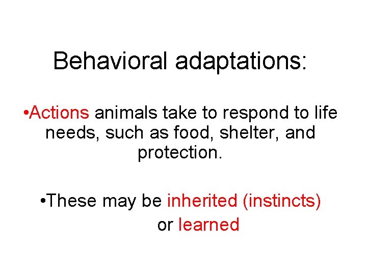 Behavioral adaptations: • Actions animals take to respond to life needs, such as food,