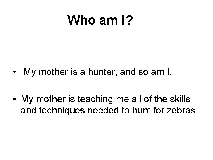  Who am I? • My mother is a hunter, and so am I.