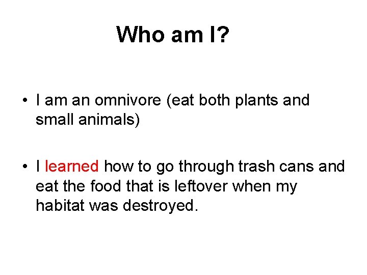  Who am I? • I am an omnivore (eat both plants and small