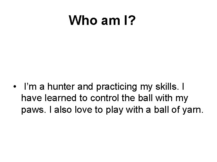  Who am I? • I’m a hunter and practicing my skills. I have