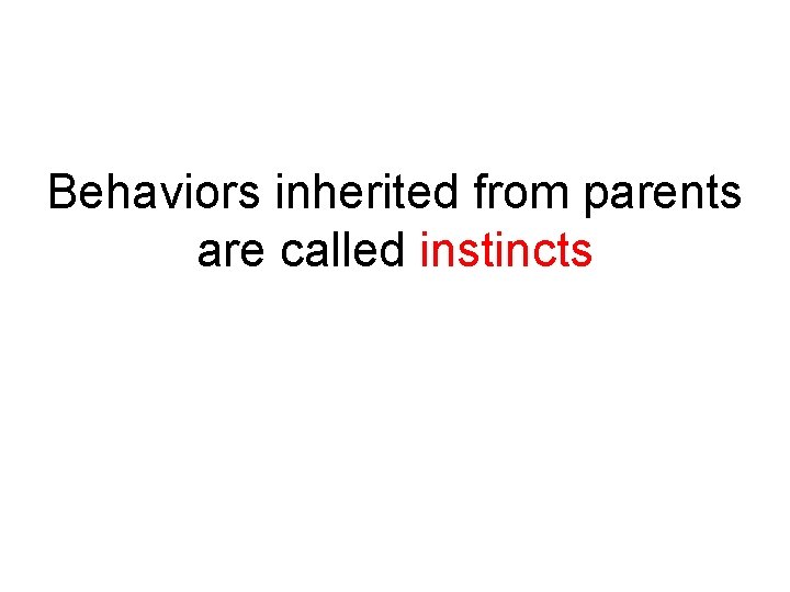 Behaviors inherited from parents are called instincts 