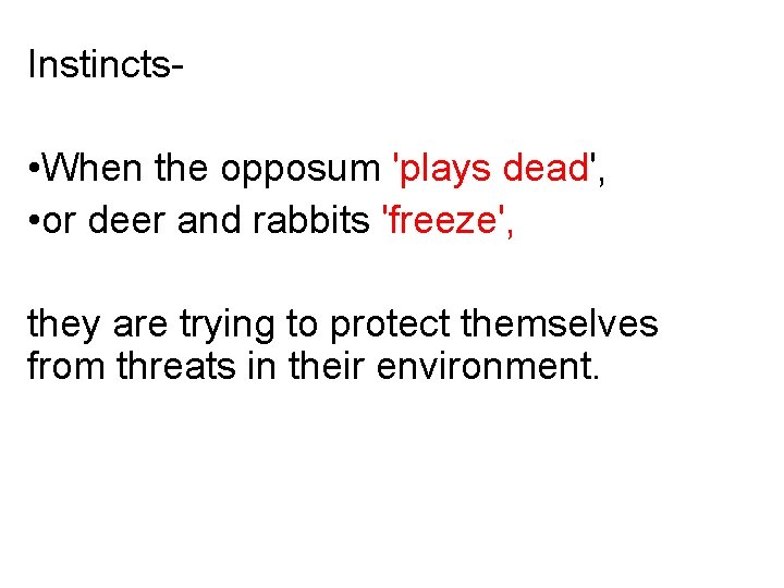 Instincts- • When the opposum 'plays dead', • or deer and rabbits 'freeze', they