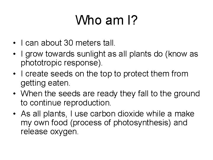 Who am I? • I can about 30 meters tall. • I grow towards