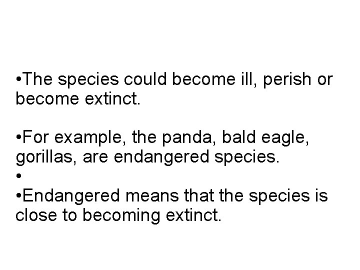  • The species could become ill, perish or become extinct. • For example,