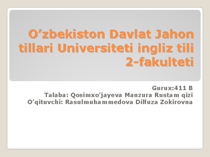 O’zbekiston Davlat Jahon tillari Universiteti ingliz tili 2 -fakulteti Gurux: 411 B Talaba: Qosimxo’jayeva