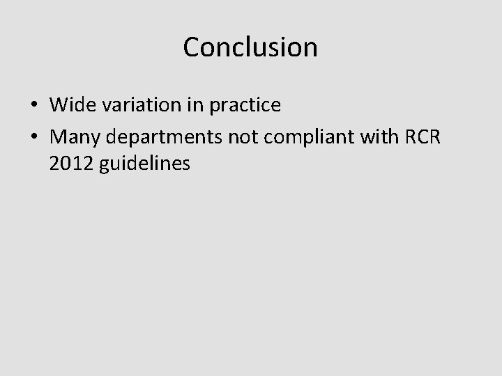 Conclusion • Wide variation in practice • Many departments not compliant with RCR 2012