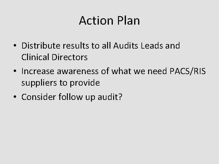Action Plan • Distribute results to all Audits Leads and Clinical Directors • Increase