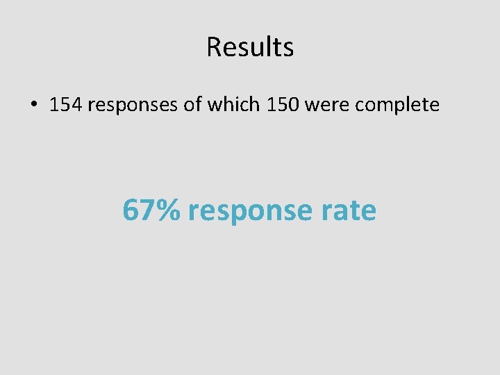 Results • 154 responses of which 150 were complete 67% response rate 