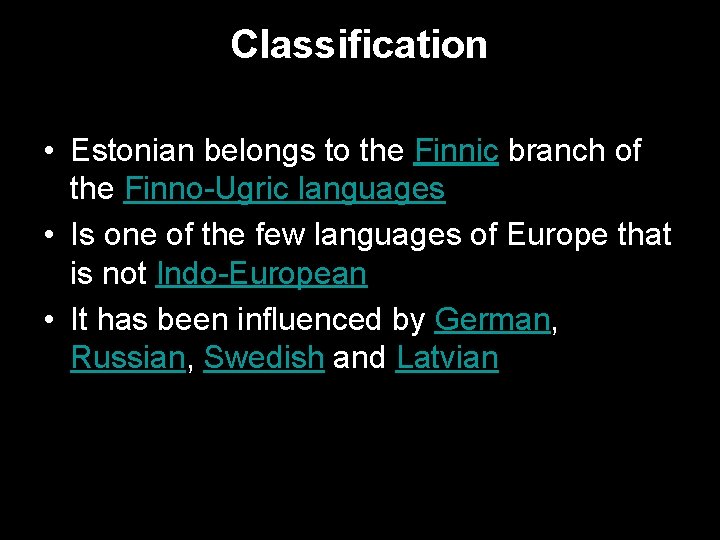 Classification • Estonian belongs to the Finnic branch of the Finno-Ugric languages • Is