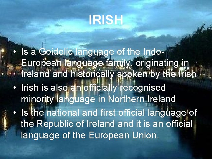 IRISH • Is a Goidelic language of the Indo. European language family, originating in