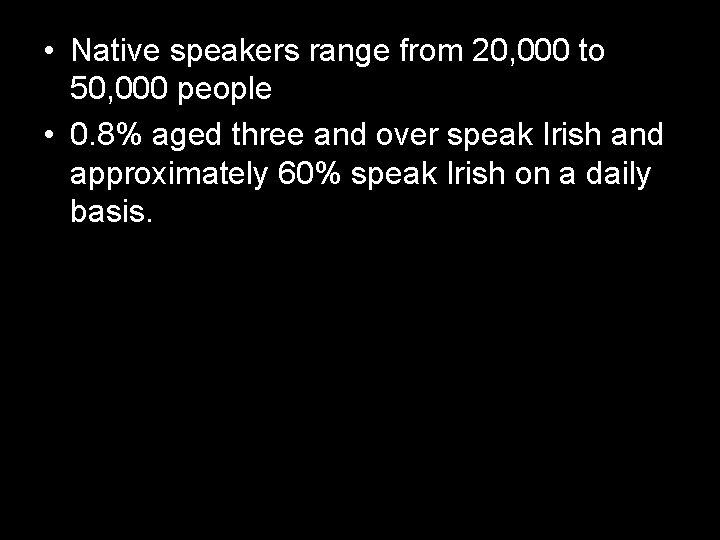  • Native speakers range from 20, 000 to 50, 000 people • 0.