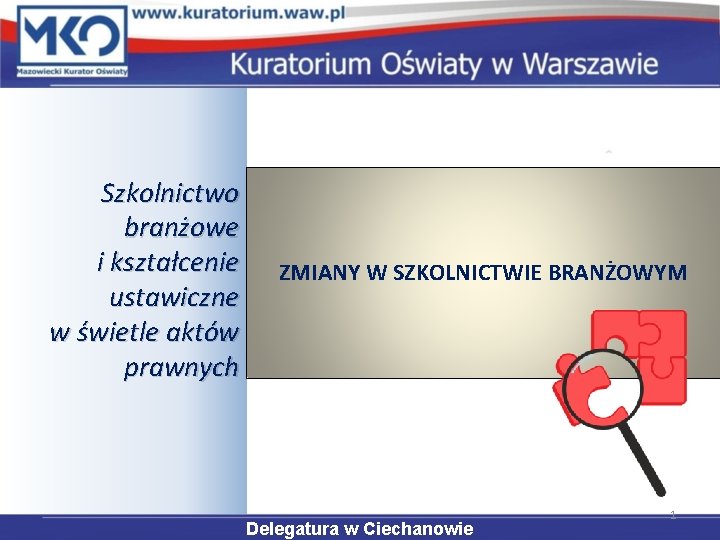 Szkolnictwo branżowe i kształcenie ustawiczne w świetle aktów prawnych ZMIANY W SZKOLNICTWIE BRANŻOWYM Delegatura