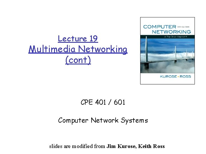 Lecture 19 Multimedia Networking (cont) CPE 401 / 601 Computer Network Systems slides modified