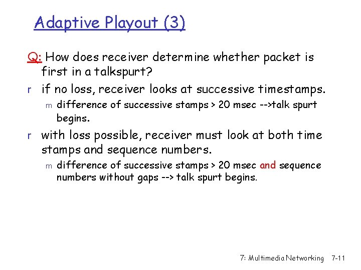 Adaptive Playout (3) Q: How does receiver determine whether packet is first in a