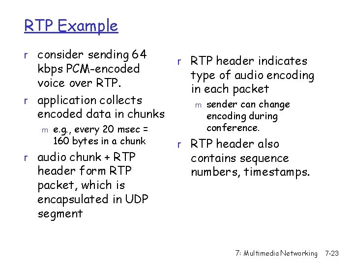 RTP Example r consider sending 64 kbps PCM-encoded voice over RTP. r application collects