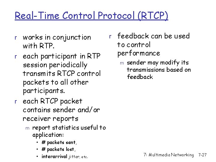 Real-Time Control Protocol (RTCP) r works in conjunction with RTP. r each participant in