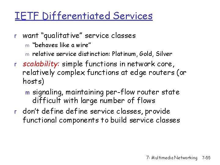 IETF Differentiated Services r want “qualitative” service classes m “behaves like a wire” m