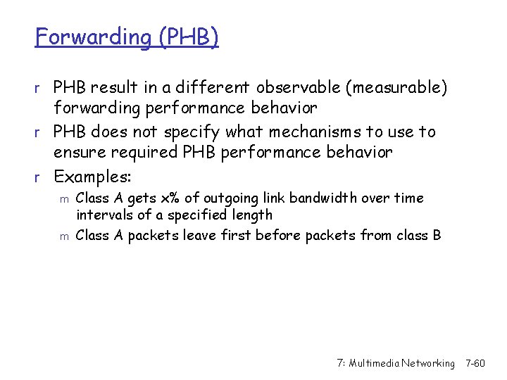 Forwarding (PHB) r PHB result in a different observable (measurable) forwarding performance behavior r