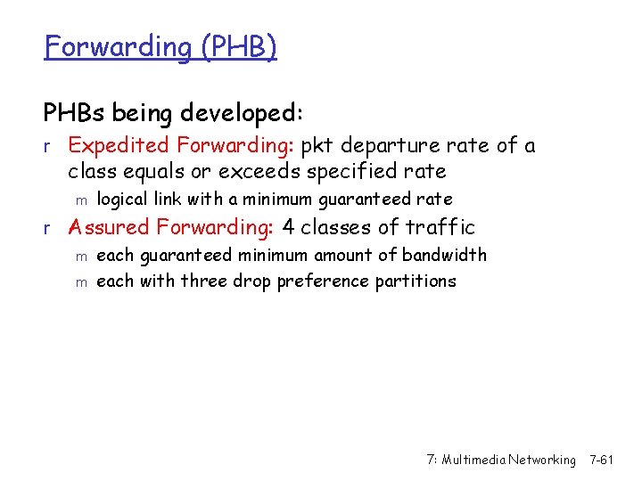 Forwarding (PHB) PHBs being developed: r Expedited Forwarding: pkt departure rate of a class