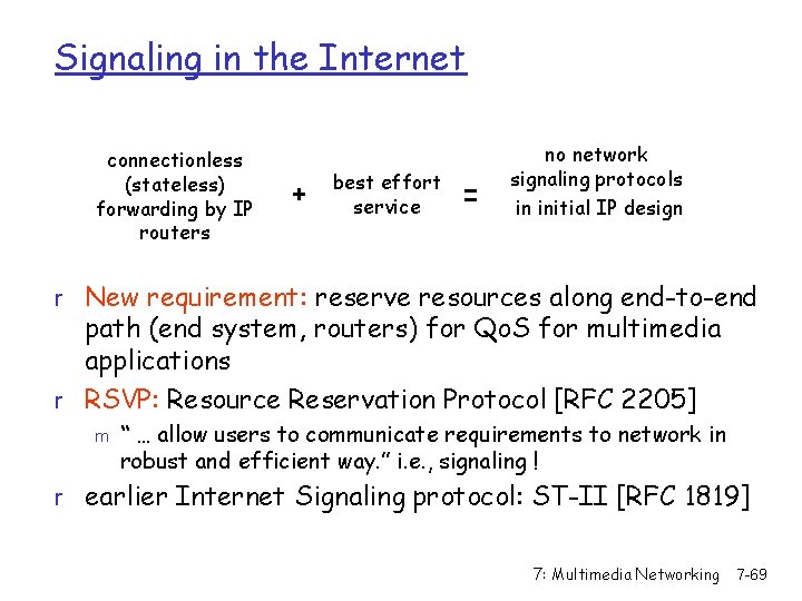 Signaling in the Internet connectionless (stateless) forwarding by IP routers + best effort service