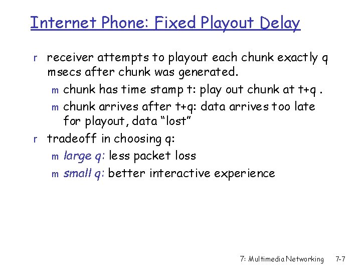 Internet Phone: Fixed Playout Delay r receiver attempts to playout each chunk exactly q
