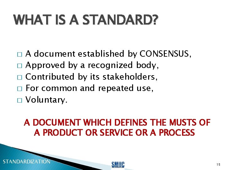 WHAT IS A STANDARD? � � � A document established by CONSENSUS, Approved by